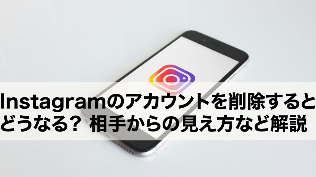 e382a4e383b3e382b9e382bfe6b688e38199e381a8e381a9e38186e381aae3828befbc9fe382a2e382abe382a6e383b3e38388e5898ae999a4e381aee5bdb1e99fbf インスタ消すとどうなる?アカウント削除の影響まとめ