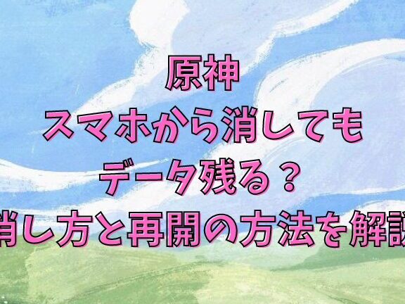 e58e9fe7a59ee382a2e383b3e382a4e383b3e382b9e38388e383bce383abe69982e381aee38387e383bce382bfe4bf9de5ad98e696b9e6b395e381a8e6898be9a086 原神アンインストール時のデータ保存方法と手順